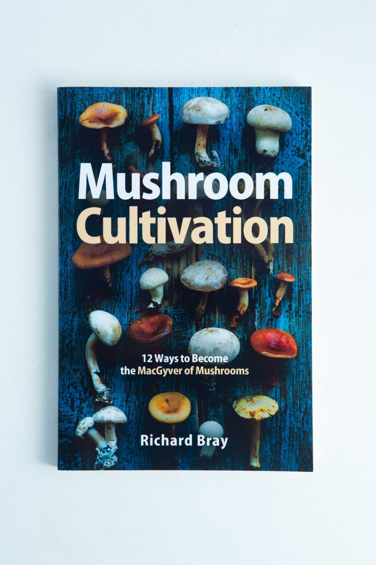 Mushroom Cultivation: 12 Ways to Become the MacGyver of Mushrooms is a must-read for enthusiasts and beginners seeking a unique guide to growing mushrooms.